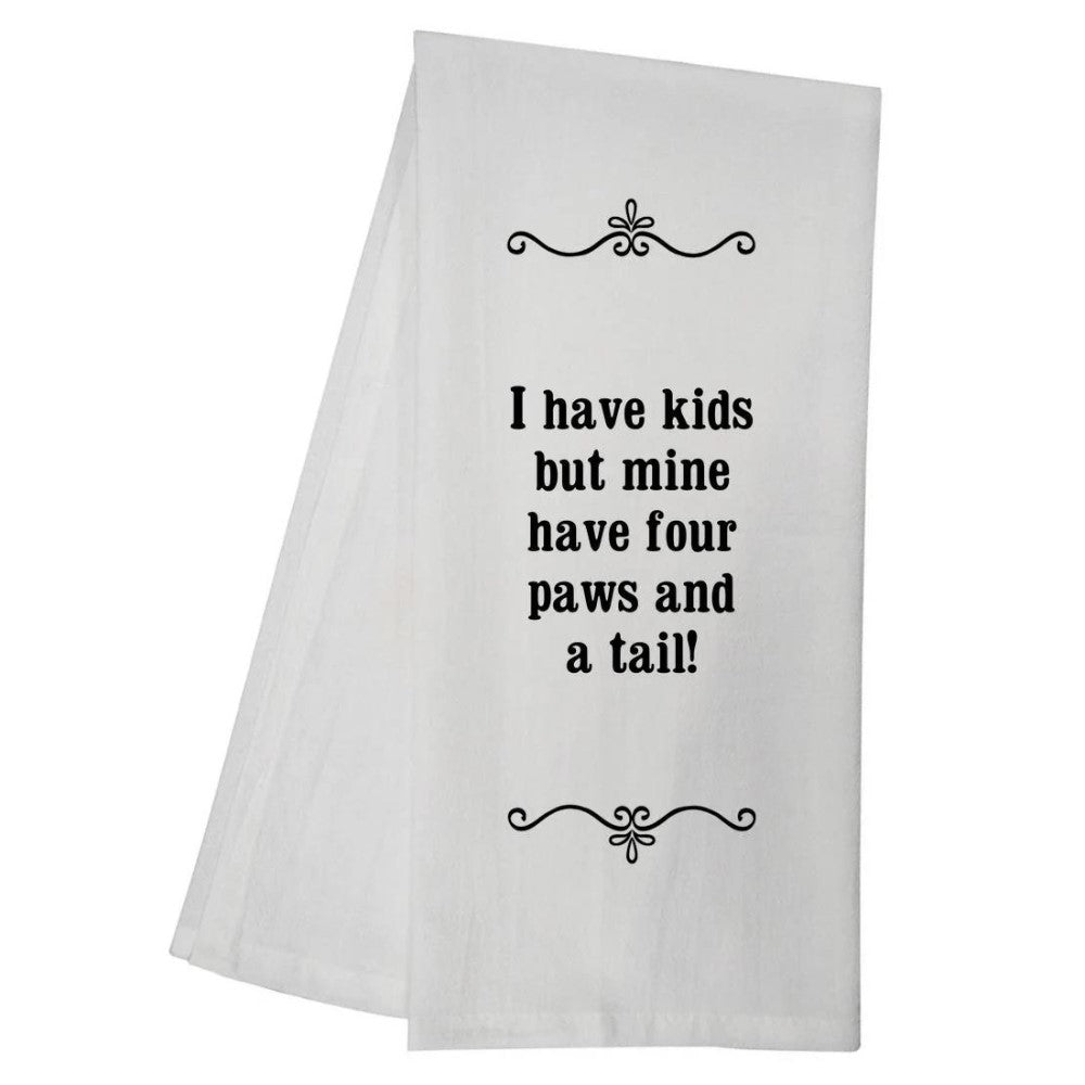White towel with text: "I have kids but mine have four paws and a tail!"