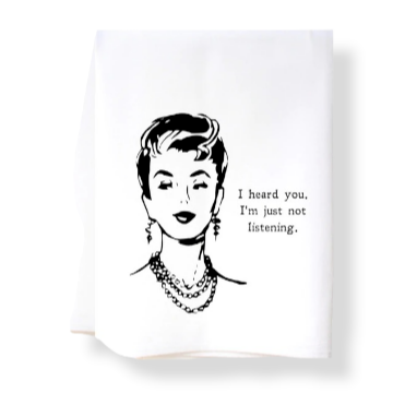 Flour Sack Towel - I Heard You