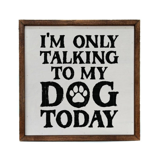 Wooden sign: "I'm Only Talking to My Dog Today."